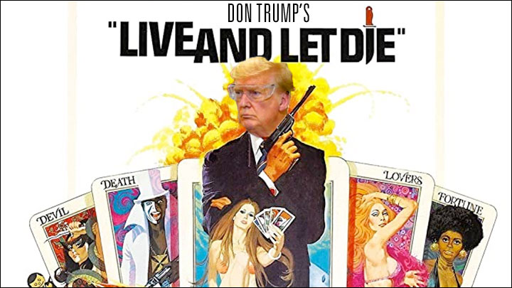Don Trump’s Live and Let Die